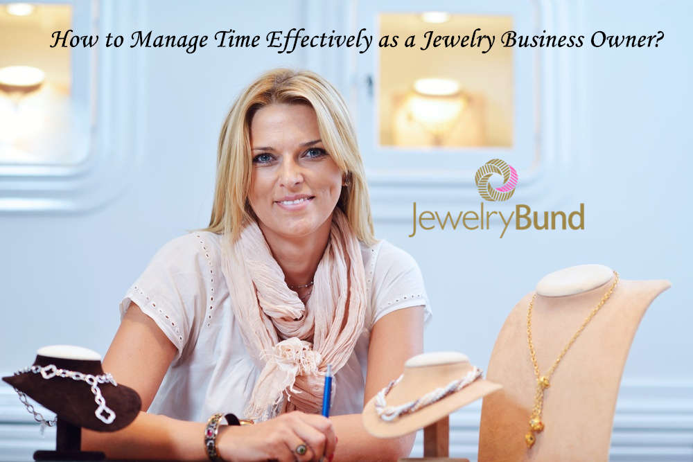 How to Manage Time Effectively as a Jewelry Business Owner